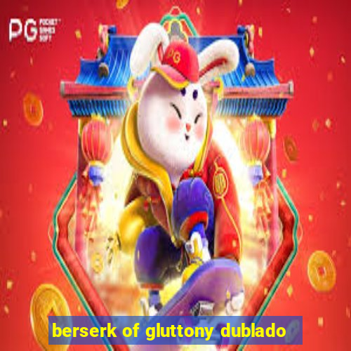 berserk of gluttony dublado